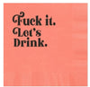 Fuck it. Let’s drink. Napkins
